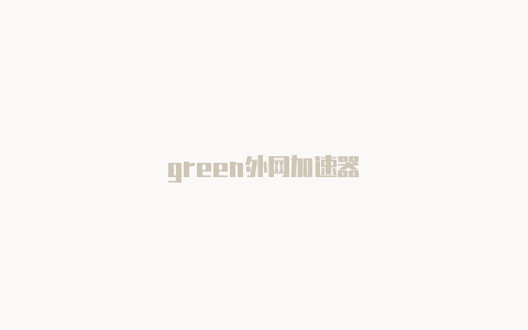 green外网加速器-加速器
